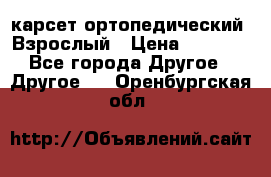 карсет ортопедический. Взрослый › Цена ­ 1 000 - Все города Другое » Другое   . Оренбургская обл.